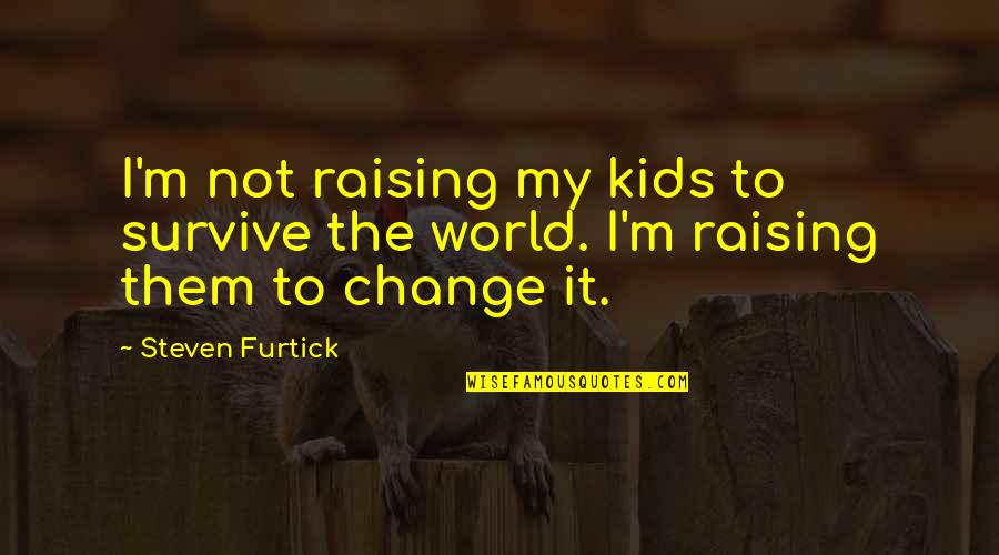 Change To Survive Quotes By Steven Furtick: I'm not raising my kids to survive the