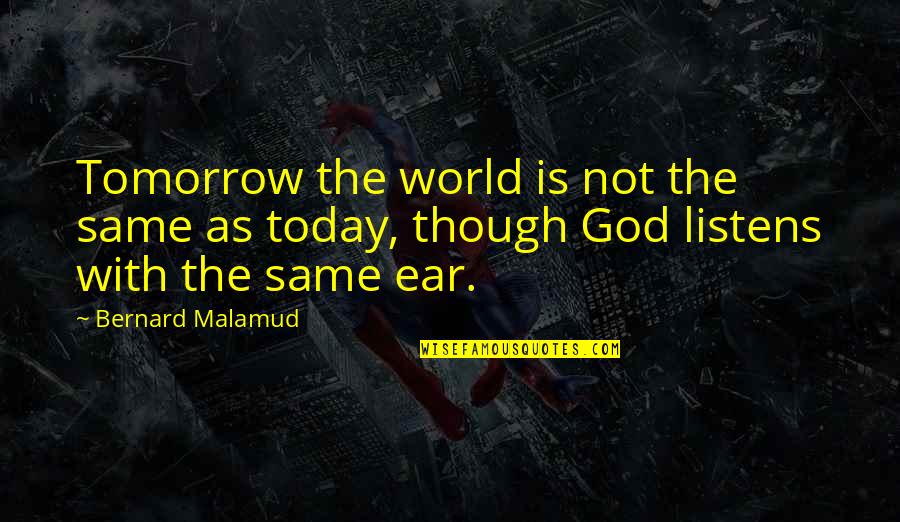 Change Today Quotes By Bernard Malamud: Tomorrow the world is not the same as