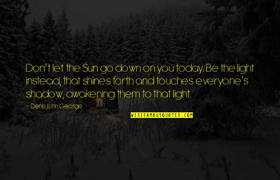 Change Today Quotes By Denis John George: Don't let the Sun go down on you