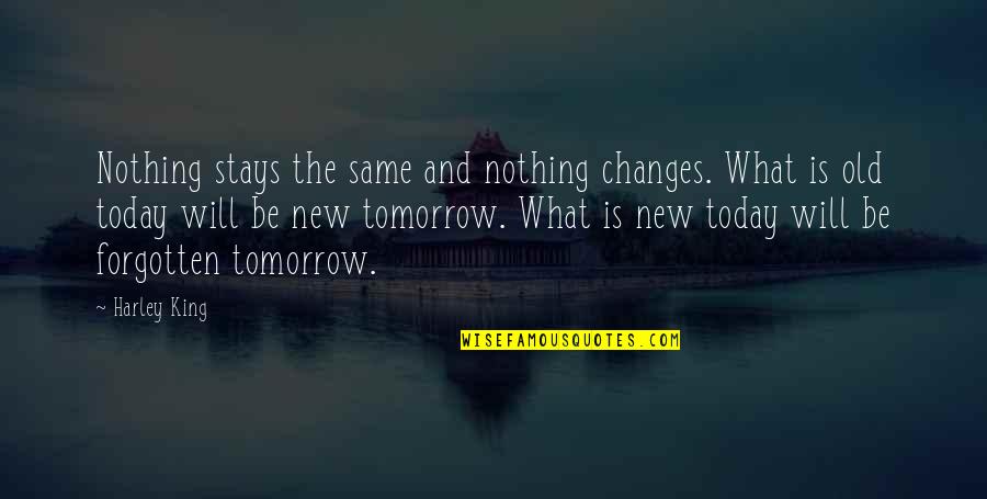 Change Today Quotes By Harley King: Nothing stays the same and nothing changes. What