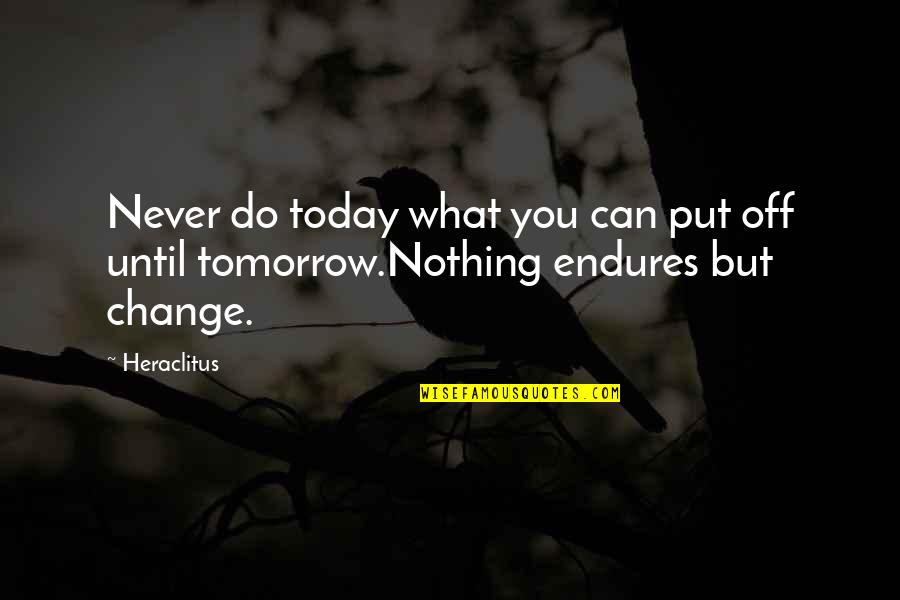 Change Today Quotes By Heraclitus: Never do today what you can put off