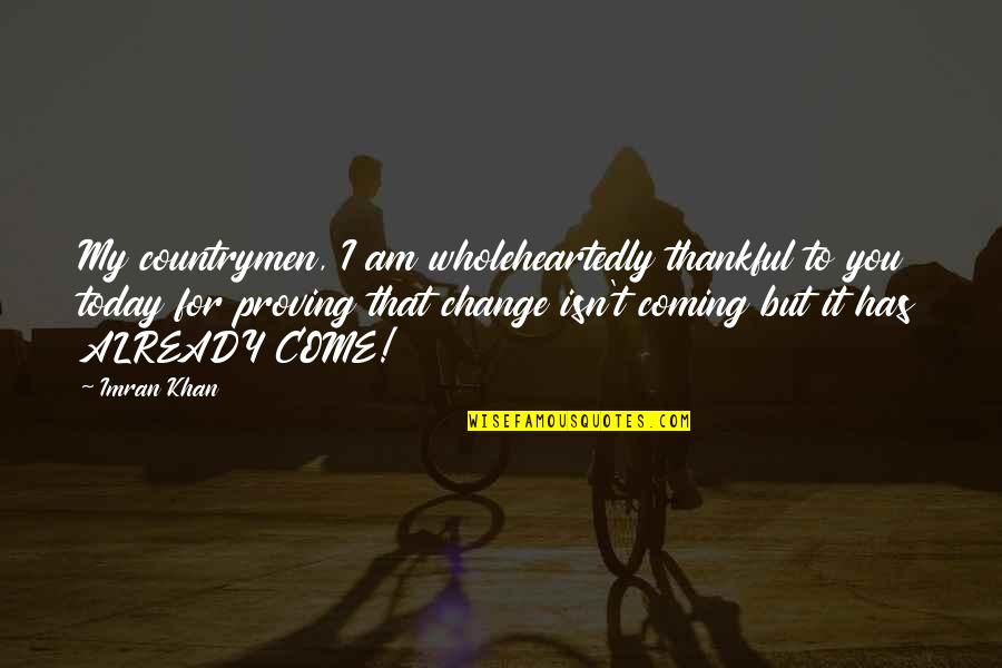 Change Today Quotes By Imran Khan: My countrymen, I am wholeheartedly thankful to you