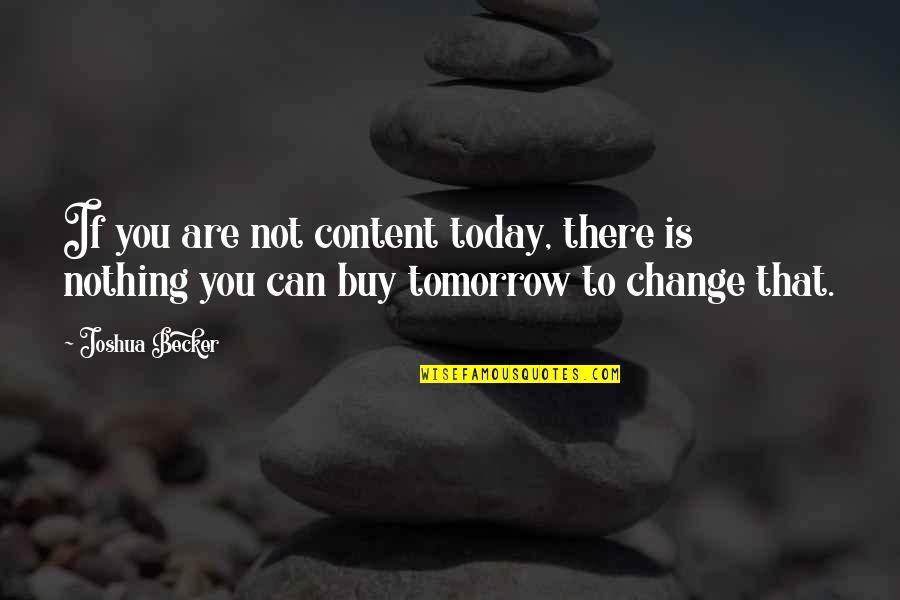 Change Today Quotes By Joshua Becker: If you are not content today, there is