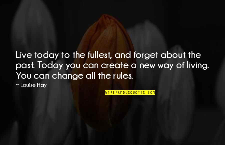 Change Today Quotes By Louise Hay: Live today to the fullest, and forget about