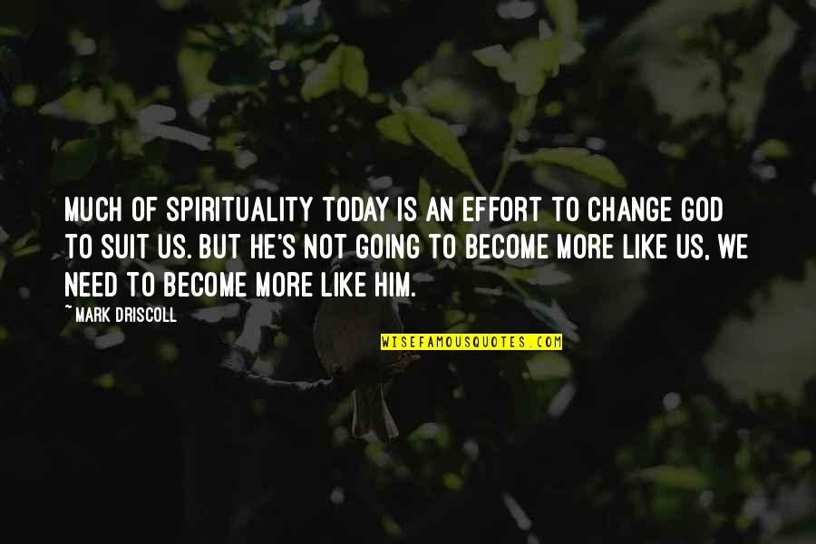 Change Today Quotes By Mark Driscoll: Much of spirituality today is an effort to
