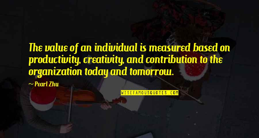 Change Today Quotes By Pearl Zhu: The value of an individual is measured based