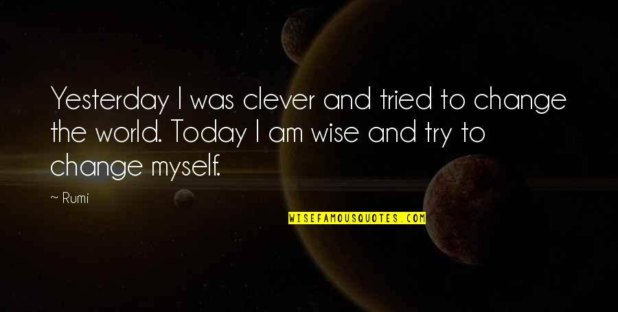 Change Today Quotes By Rumi: Yesterday I was clever and tried to change