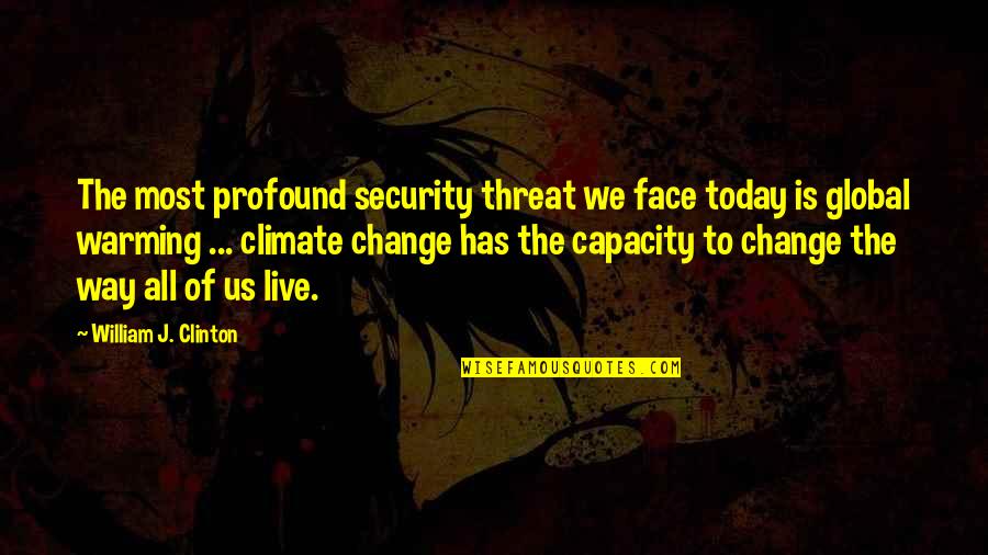 Change Today Quotes By William J. Clinton: The most profound security threat we face today