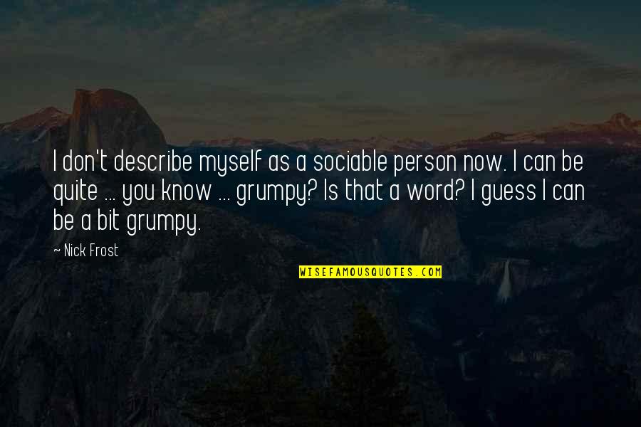 Change Topics Quotes By Nick Frost: I don't describe myself as a sociable person