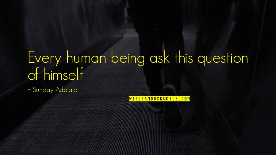 Change Trackid=sp-006 Quotes By Sunday Adelaja: Every human being ask this question of himself