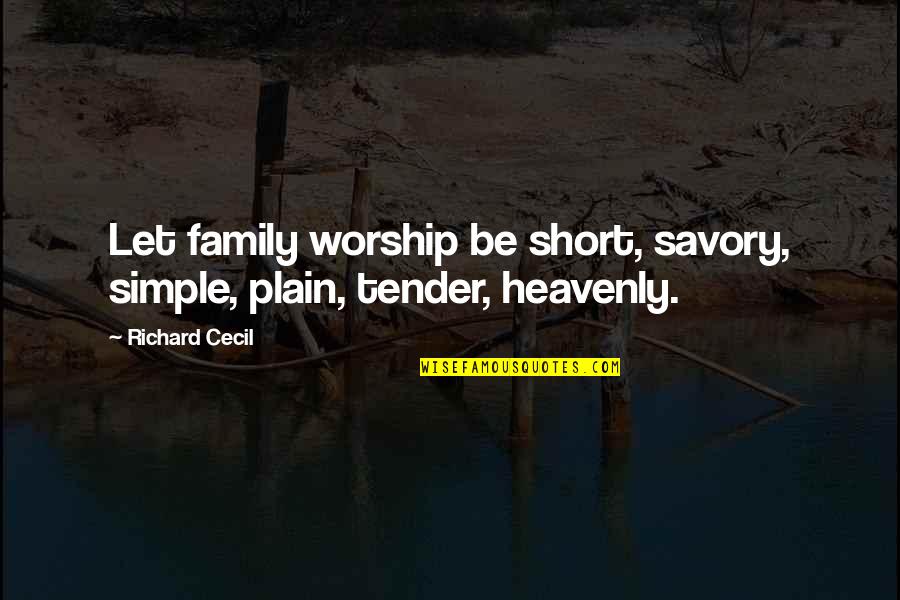 Change Tumblr Quotes By Richard Cecil: Let family worship be short, savory, simple, plain,