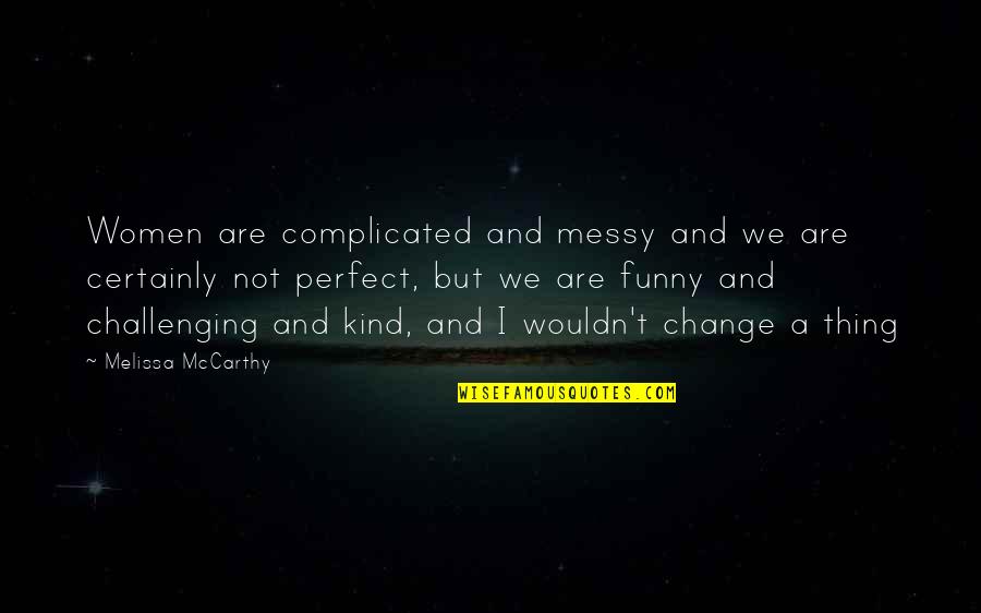 Change Up Funny Quotes By Melissa McCarthy: Women are complicated and messy and we are