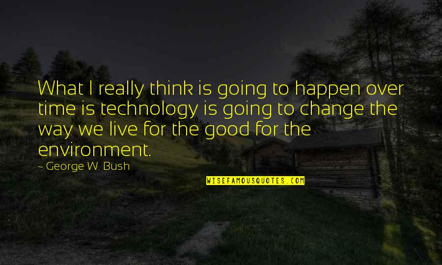 Change Way Of Thinking Quotes By George W. Bush: What I really think is going to happen