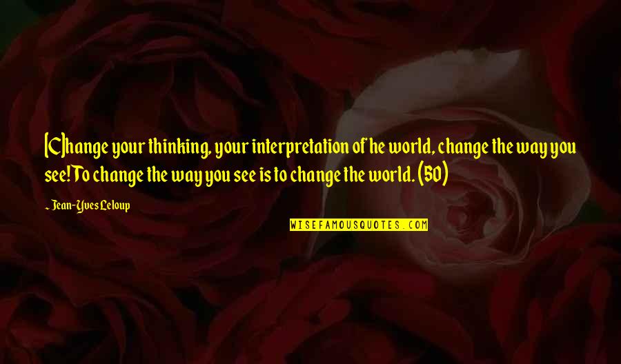 Change Way Of Thinking Quotes By Jean-Yves Leloup: [C]hange your thinking, your interpretation of he world,