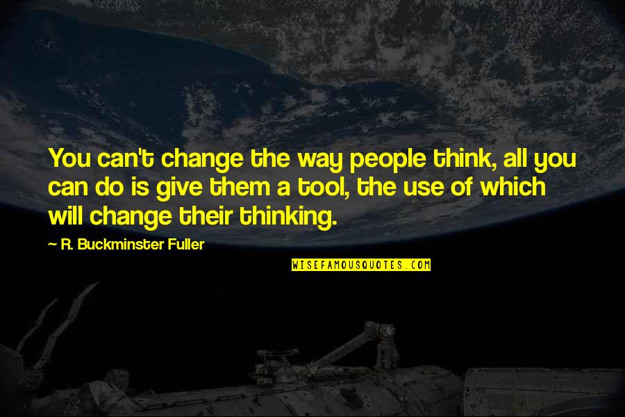 Change Way Of Thinking Quotes By R. Buckminster Fuller: You can't change the way people think, all