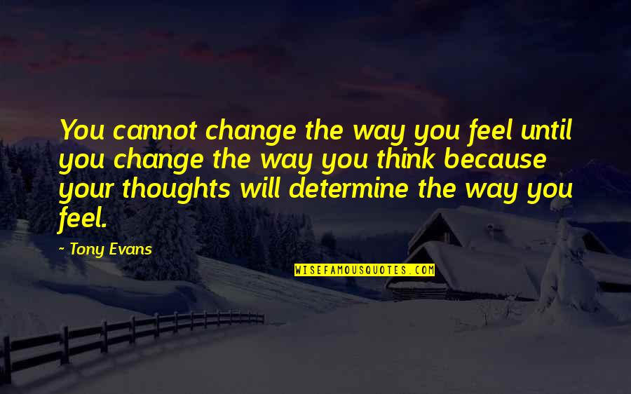 Change Way Of Thinking Quotes By Tony Evans: You cannot change the way you feel until