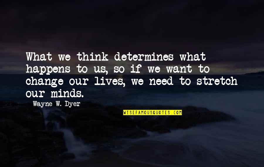 Change Wayne Dyer Quotes By Wayne W. Dyer: What we think determines what happens to us,