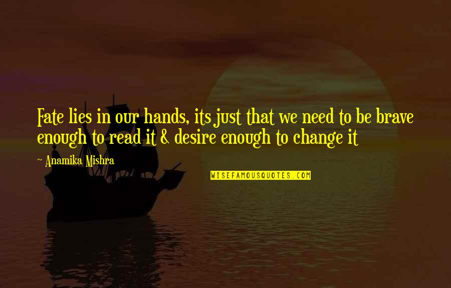 Change We Need Quotes By Anamika Mishra: Fate lies in our hands, its just that