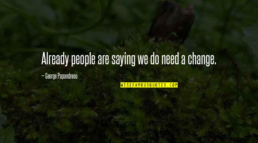 Change We Need Quotes By George Papandreou: Already people are saying we do need a