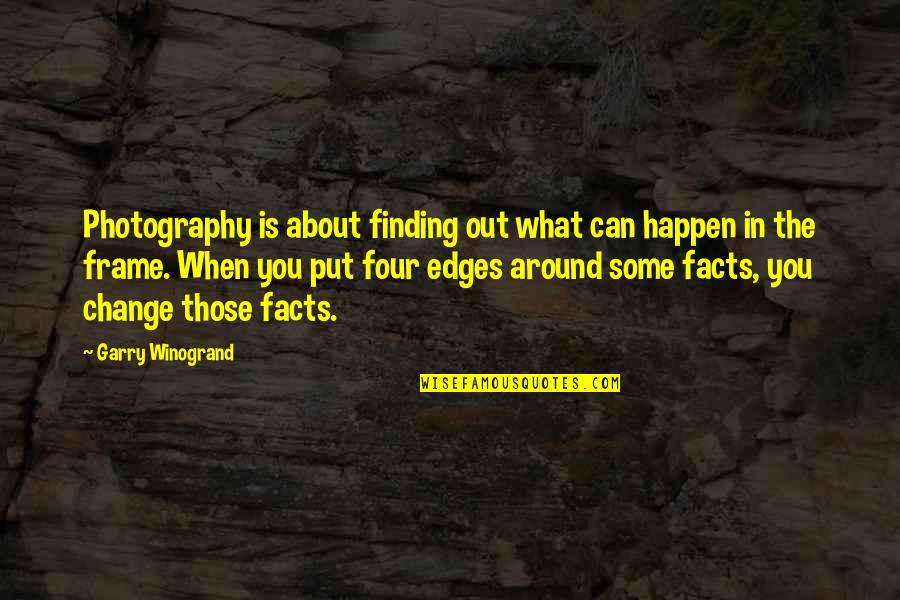 Change What You Can Quotes By Garry Winogrand: Photography is about finding out what can happen