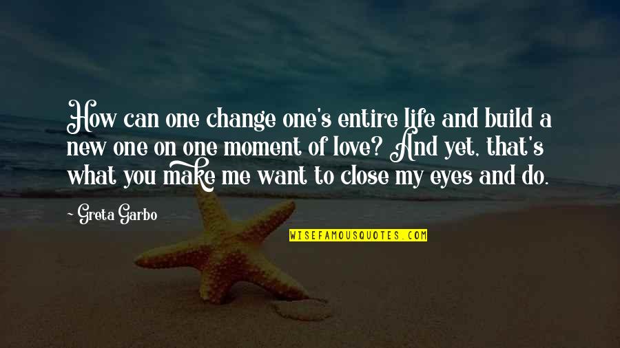 Change What You Can Quotes By Greta Garbo: How can one change one's entire life and