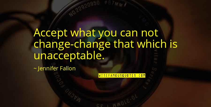 Change What You Can Quotes By Jennifer Fallon: Accept what you can not change-change that which