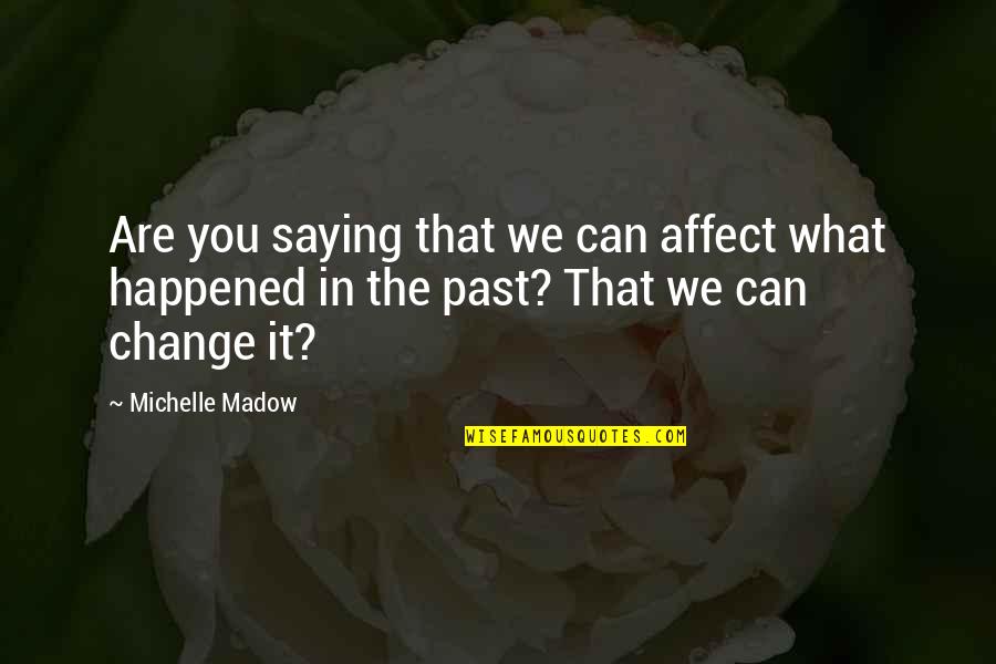 Change What You Can Quotes By Michelle Madow: Are you saying that we can affect what