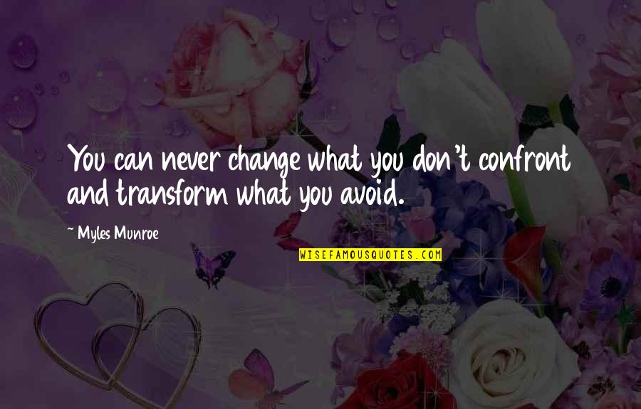 Change What You Can Quotes By Myles Munroe: You can never change what you don't confront
