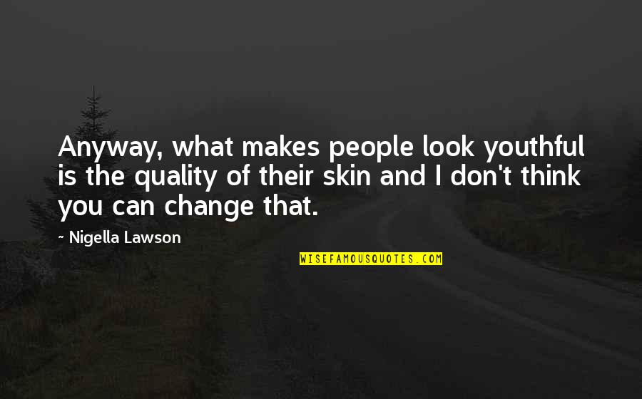 Change What You Can Quotes By Nigella Lawson: Anyway, what makes people look youthful is the