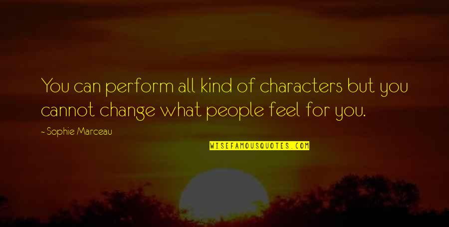 Change What You Can Quotes By Sophie Marceau: You can perform all kind of characters but