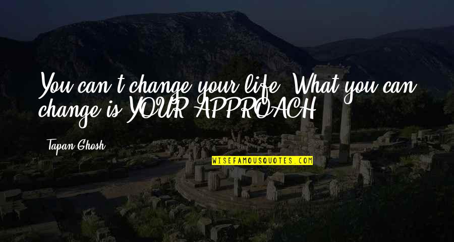Change What You Can Quotes By Tapan Ghosh: You can't change your life. What you can