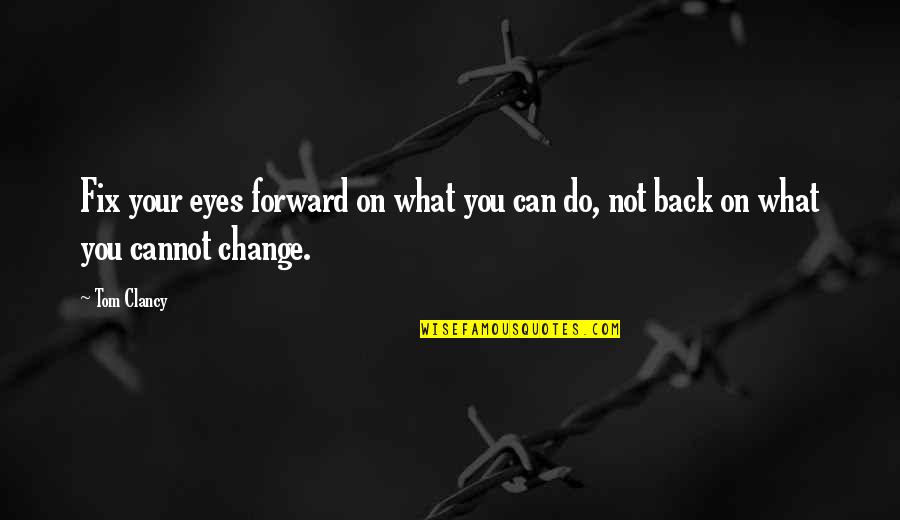 Change What You Can Quotes By Tom Clancy: Fix your eyes forward on what you can