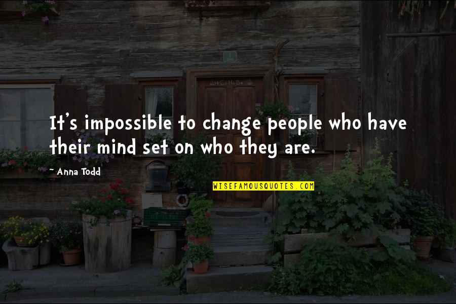 Change Who They Are Quotes By Anna Todd: It's impossible to change people who have their