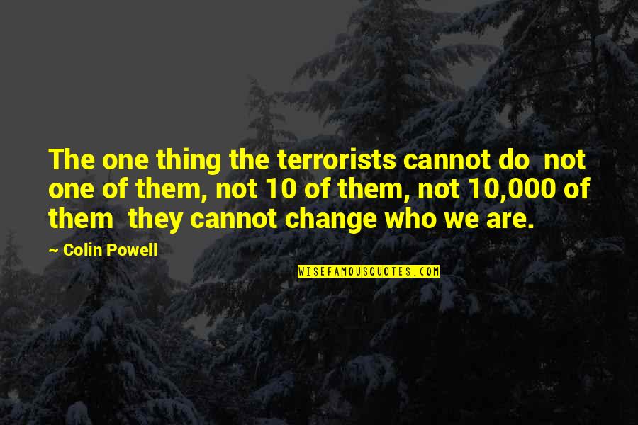 Change Who They Are Quotes By Colin Powell: The one thing the terrorists cannot do not