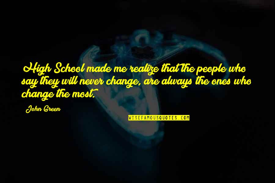 Change Who They Are Quotes By John Green: High School made me realize that the people