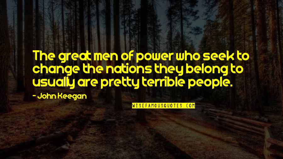 Change Who They Are Quotes By John Keegan: The great men of power who seek to