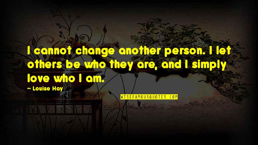 Change Who They Are Quotes By Louise Hay: I cannot change another person. I let others