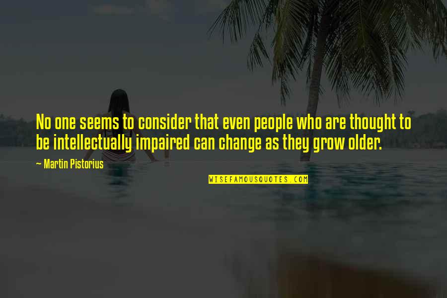 Change Who They Are Quotes By Martin Pistorius: No one seems to consider that even people