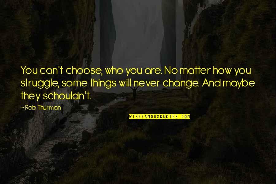 Change Who They Are Quotes By Rob Thurman: You can't choose, who you are. No matter