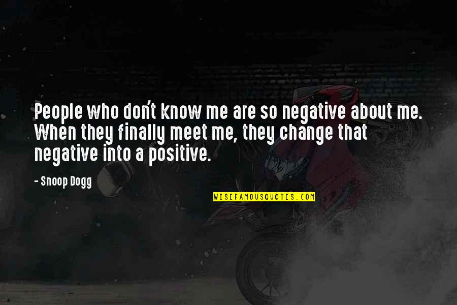 Change Who They Are Quotes By Snoop Dogg: People who don't know me are so negative