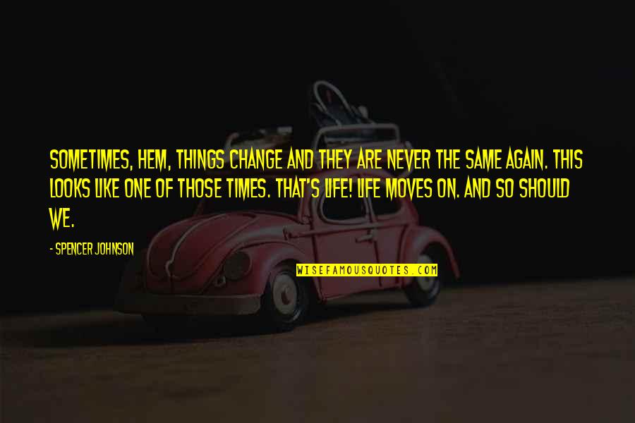 Change Who They Are Quotes By Spencer Johnson: Sometimes, Hem, things change and they are never