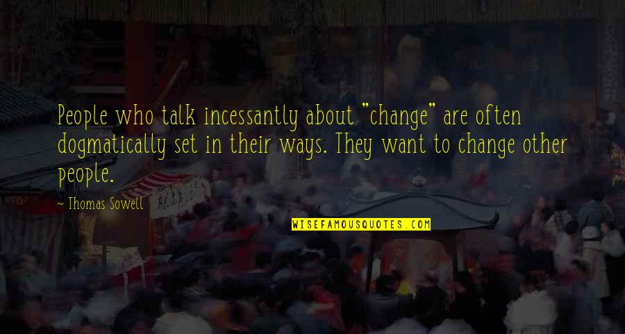Change Who They Are Quotes By Thomas Sowell: People who talk incessantly about "change" are often