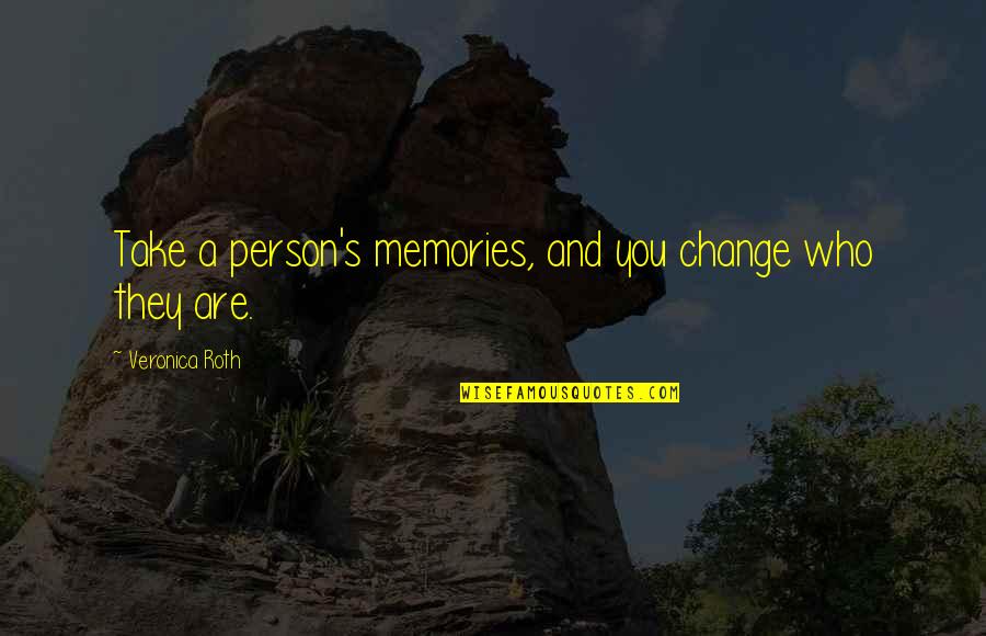 Change Who They Are Quotes By Veronica Roth: Take a person's memories, and you change who
