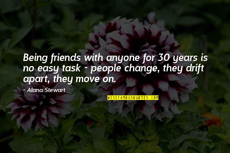 Change With Friends Quotes By Alana Stewart: Being friends with anyone for 30 years is