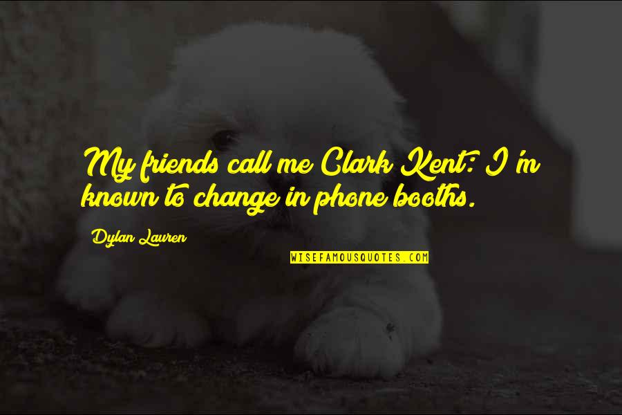 Change With Friends Quotes By Dylan Lauren: My friends call me Clark Kent: I'm known