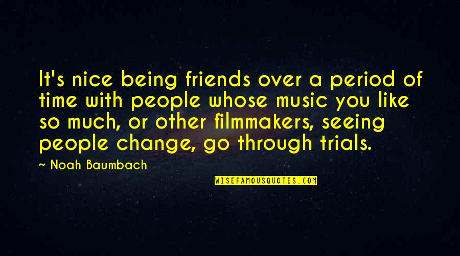 Change With Friends Quotes By Noah Baumbach: It's nice being friends over a period of