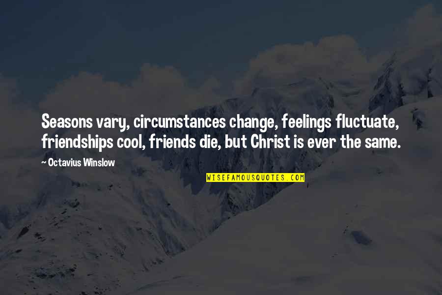 Change With Friends Quotes By Octavius Winslow: Seasons vary, circumstances change, feelings fluctuate, friendships cool,