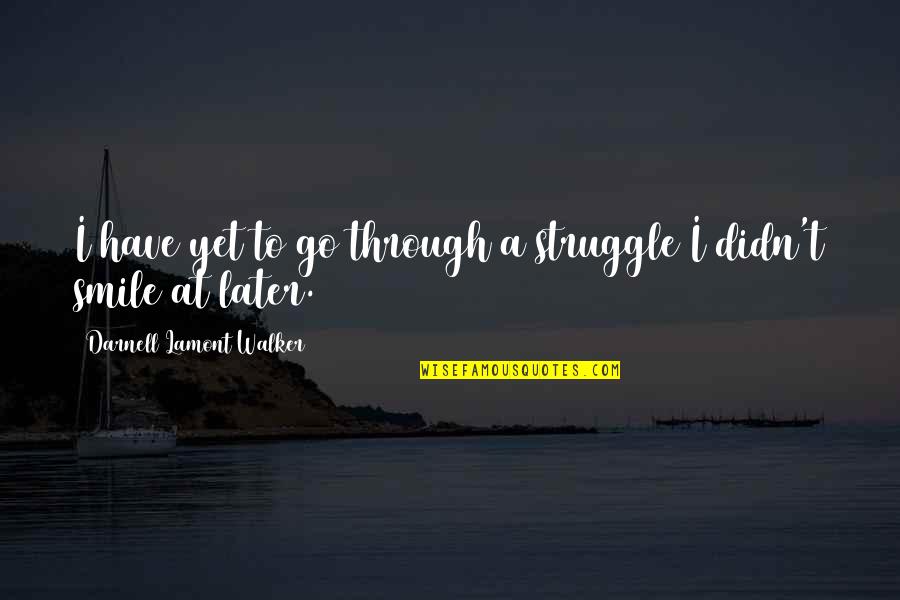 Change With Pictures Quotes By Darnell Lamont Walker: I have yet to go through a struggle