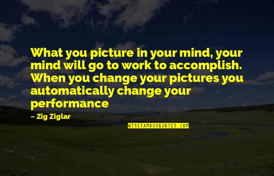 Change With Pictures Quotes By Zig Ziglar: What you picture in your mind, your mind