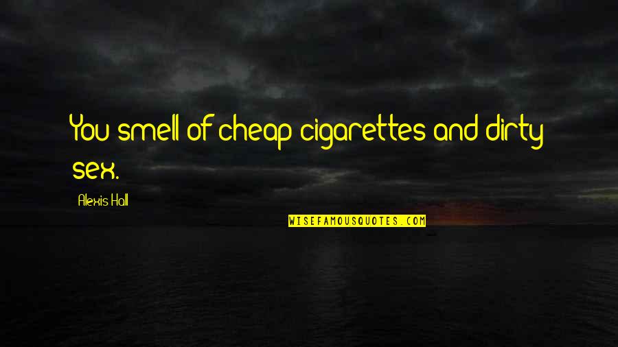 Change With Pixels Quotes By Alexis Hall: You smell of cheap cigarettes and dirty sex.